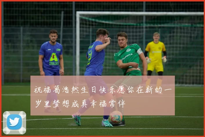 祝福葛浩然生日快乐愿你在新的一岁里梦想成真幸福常伴